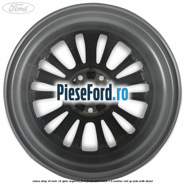 Janta aliaj 16 inch, 15 spite argintiu Ford Focus 2019-2023 1.5 EcoBlue 120 cp ZTDA, ZTDB diesel
