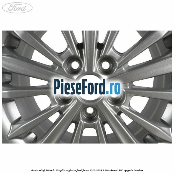 Janta aliaj 16 inch, 15 spite argintiu Ford Focus 2019-2023 1.5 EcoBoost 150 cp YZDA benzina