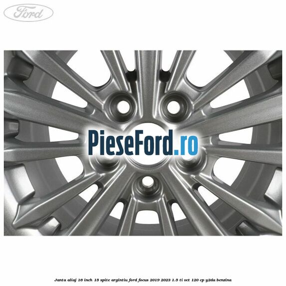 Janta aliaj 16 inch, 15 spite argintiu Ford Focus 2019-2023 1.5 Ti-VCT 120 cp Y2DA benzina