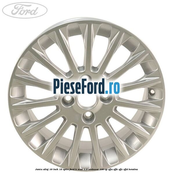 Janta aliaj 16 inch, 15 spite Ford B-Max 1.0 EcoBoost 100 cp Janta aliaj 16 inch, 15 spite Ford B-Max 1.0 EcoBoost 100 cp SFJA, SFJB, SFJC, SFJD benzina
