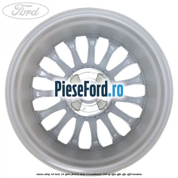 Janta aliaj 16 inch, 15 spite Ford B-Max 1.0 EcoBoost 100 cp Janta aliaj 16 inch, 15 spite Ford B-Max 1.0 EcoBoost 100 cp SFJA, SFJB, SFJC, SFJD benzina