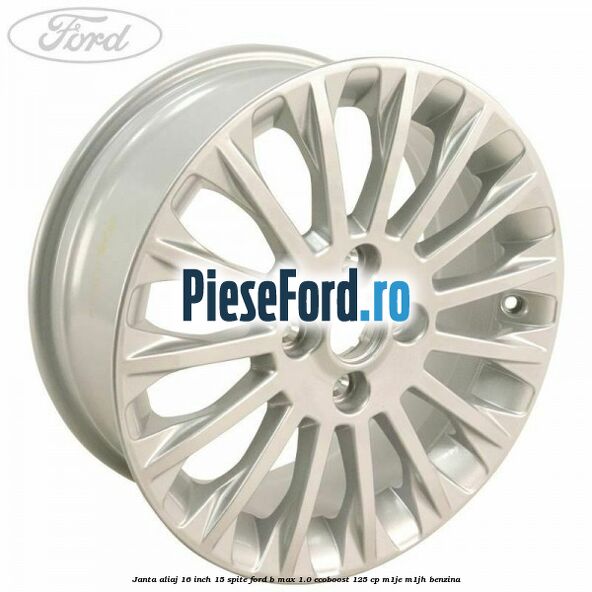 Janta aliaj 16 inch, 15 spite Ford B-Max 1.0 EcoBoost 125 cp M1JE, M1JH benzina
