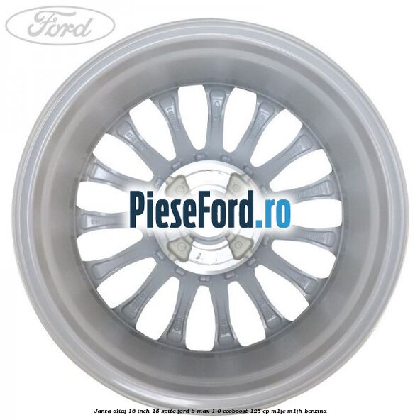 Janta aliaj 16 inch, 15 spite Ford B-Max 1.0 EcoBoost 125 cp M1JE, M1JH benzina