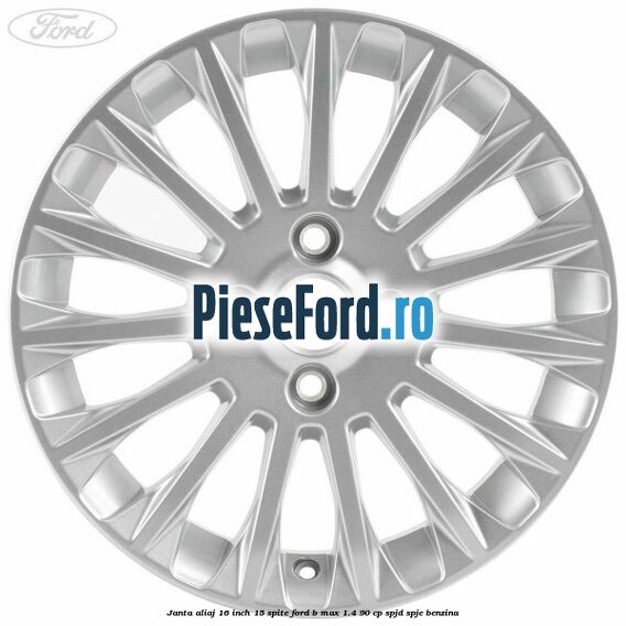 Janta aliaj 16 inch, 15 spite Ford B-Max 1.4 90 cp SPJD, SPJE benzina