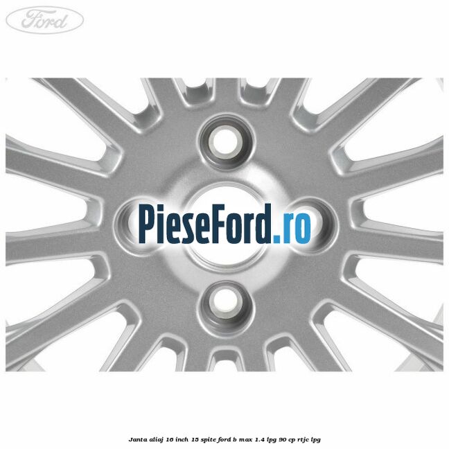 Janta aliaj 16 inch, 15 spite Ford B-Max 1.4 LPG 90 cp RTJC LPG