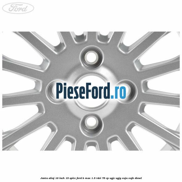 Janta aliaj 16 inch, 15 spite Ford B-Max 1.5 TDCi 75 cp UGJC, UGJG, XUJA, XUJB diesel