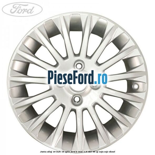 Janta aliaj 16 inch, 15 spite Ford B-Max 1.5 TDCi 95 cp XVJA, XVJC diesel