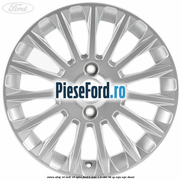 Janta aliaj 16 inch, 15 spite Ford B-Max 1.5 TDCi 95 cp XVJA, XVJC diesel