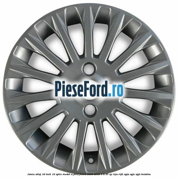 Janta aliaj 16 inch, 15 spite model A Ford Fiesta 2008-2012 1.4 97 cp Janta aliaj 16 inch, 15 spite model A Ford Fiesta 2008-2012 1.4 97 cp RTJA, RTJB, SPJA, SPJC, SPJE benzina