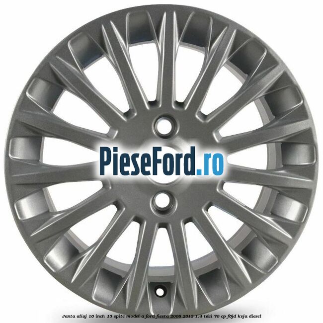 Janta aliaj 16 inch, 15 spite model A Ford Fiesta 2008-2012 1.4 TDCi 70 cp F6JD, KVJA diesel