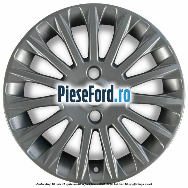 Janta aliaj 16 inch, 15 spite model A Ford Fiesta 2008-2012 1.4 TDCi 70 cp F6JD, KVJA diesel