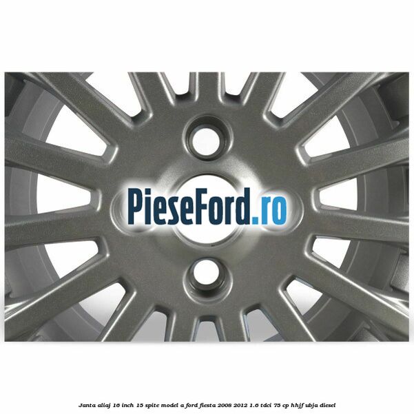 Janta aliaj 16 inch, 15 spite model A Ford Fiesta 2008-2012 1.6 TDCi 75 cp HHJF, UBJA diesel