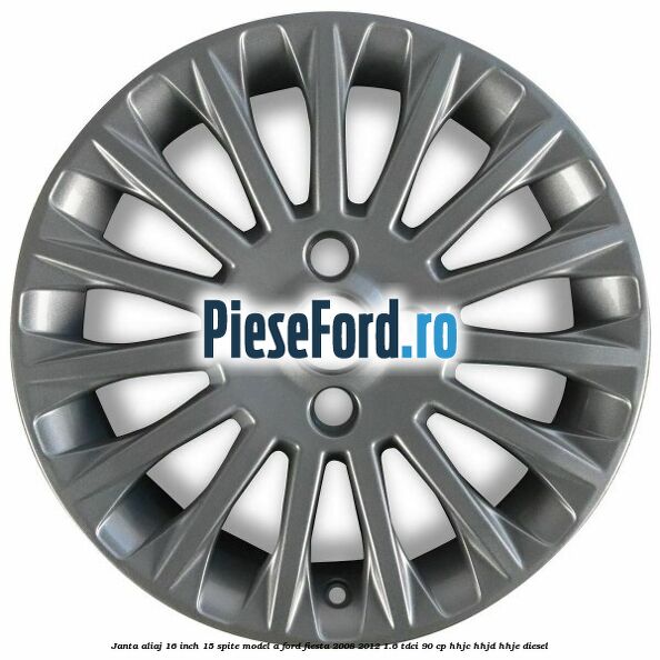 Janta aliaj 16 inch, 15 spite model A Ford Fiesta 2008-2012 1.6 TDCi 90 cp HHJC, HHJD, HHJE diesel