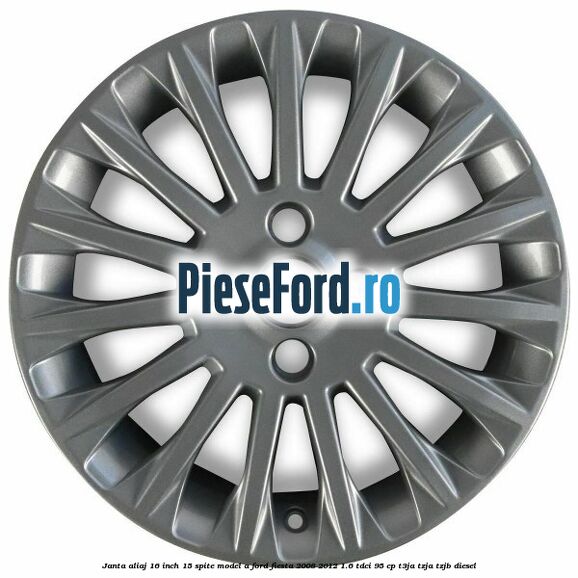 Janta aliaj 16 inch, 15 spite model A Ford Fiesta 2008-2012 1.6 TDCi 95 cp Janta aliaj 16 inch, 15 spite model A Ford Fiesta 2008-2012 1.6 TDCi 95 cp T3JA, TZJA, TZJB diesel