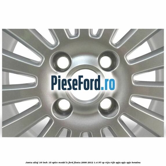 Janta aliaj 16 inch, 15 spite model B Ford Fiesta 2008-2012 1.4 97 cp RTJA, RTJB, SPJA, SPJC, SPJE benzina