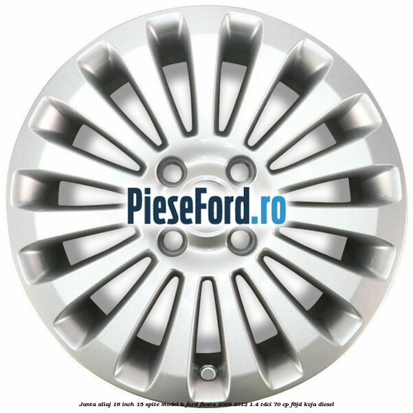 Janta aliaj 16 inch, 15 spite model B Ford Fiesta 2008-2012 1.4 TDCi 70 cp F6JD, KVJA diesel