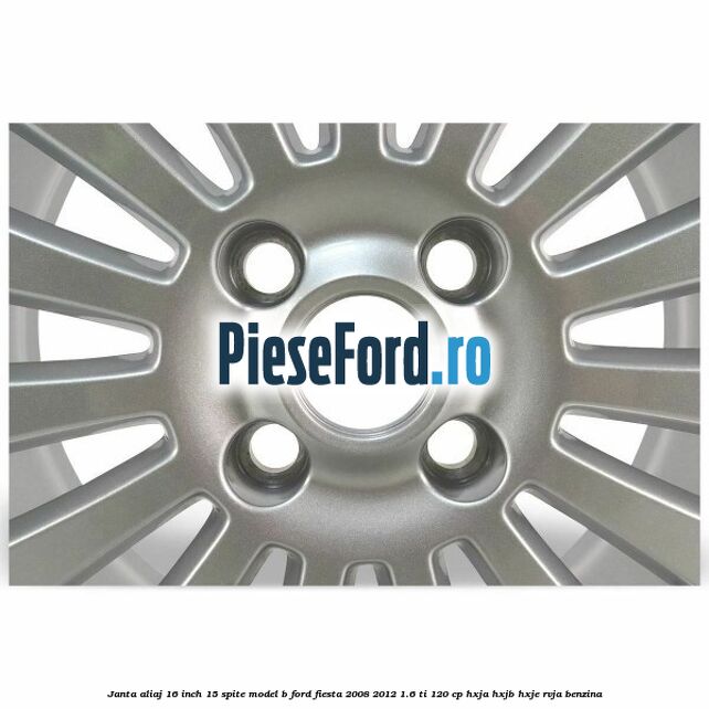 Janta aliaj 16 inch, 15 spite model B Ford Fiesta 2008-2012 1.6 Ti 120 cp HXJA, HXJB, HXJE, RVJA benzina