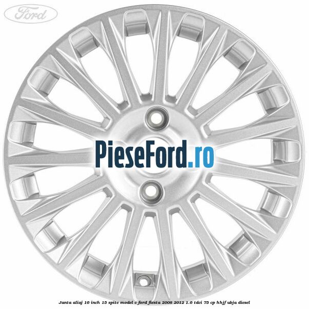 Janta aliaj 16 inch, 15 spite model C Ford Fiesta 2008-2012 1.6 TDCi 75 cp HHJF, UBJA diesel