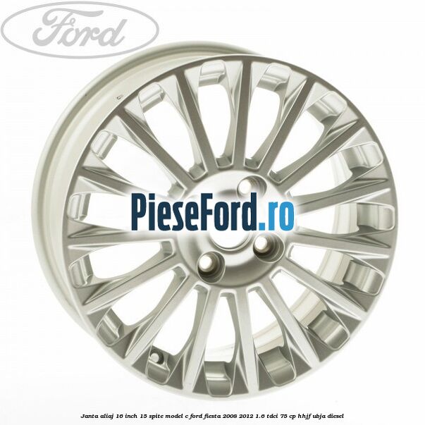 Janta aliaj 16 inch, 15 spite model C Ford Fiesta 2008-2012 1.6 TDCi 75 cp HHJF, UBJA diesel