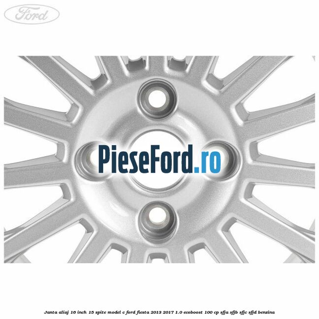 Janta aliaj 16 inch, 15 spite model C Ford Fiesta 2013-2017 1.0 EcoBoost 100 cp SFJA, SFJB, SFJC, SFJD benzina