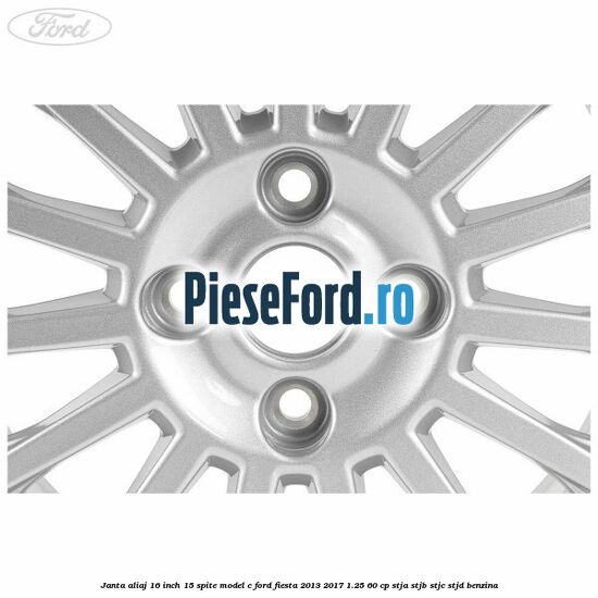 Janta aliaj 16 inch, 15 spite model C Ford Fiesta 2013-2017 1.25 60 cp STJA, STJB, STJC, STJD benzina