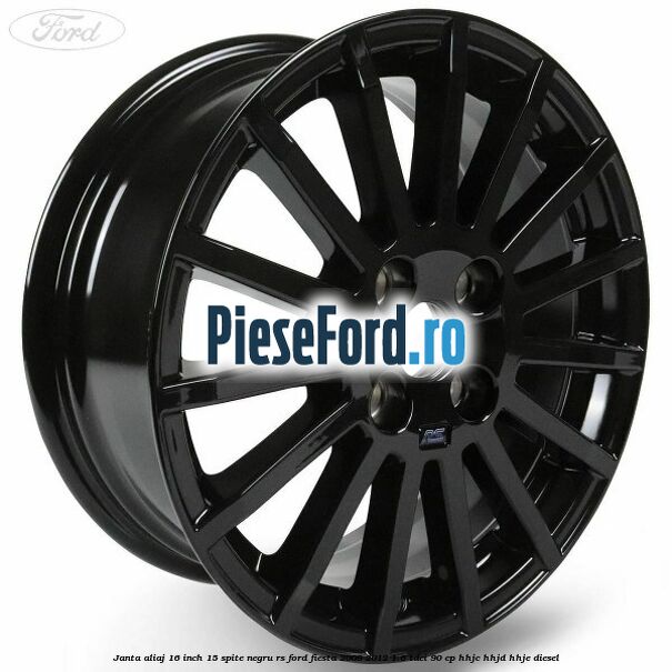 Janta aliaj 16 inch, 15 spite negru RS Ford Fiesta 2008-2012 1.6 TDCi 90 cp HHJC, HHJD, HHJE diesel