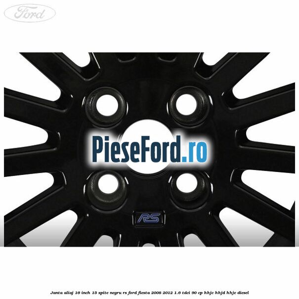 Janta aliaj 16 inch, 15 spite negru RS Ford Fiesta 2008-2012 1.6 TDCi 90 cp HHJC, HHJD, HHJE diesel