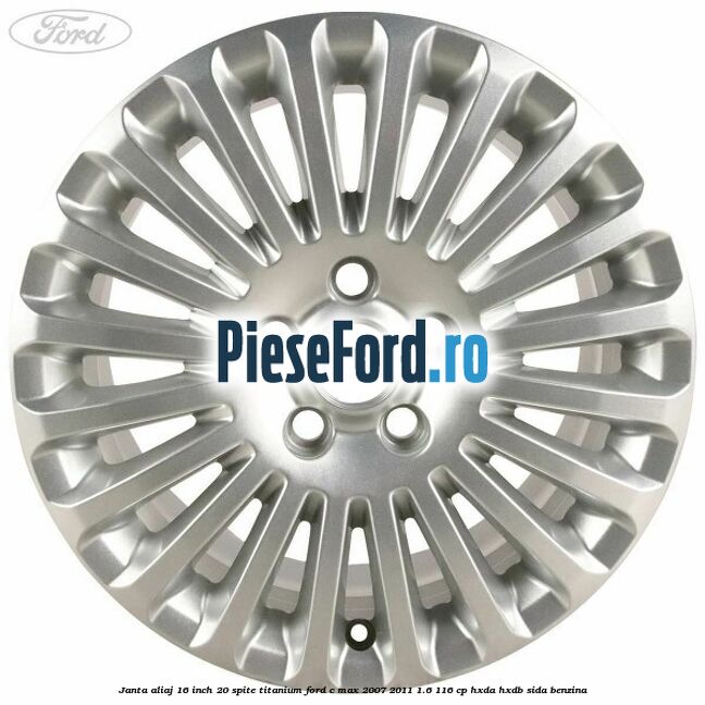 Janta aliaj 16 inch, 20 spite, titanium Ford C-Max 2007-2011 1.6 116 cp Janta aliaj 16 inch, 20 spite, titanium Ford C-Max 2007-2011 1.6 116 cp HXDA, HXDB, SIDA benzina