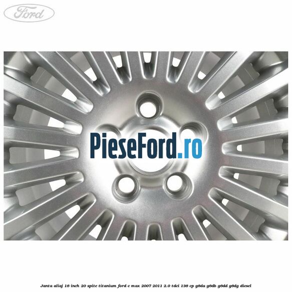 Janta aliaj 16 inch, 20 spite, titanium Ford C-Max 2007-2011 2.0 TDCi 136 cp G6DA, G6DB, G6DD, G6DG diesel