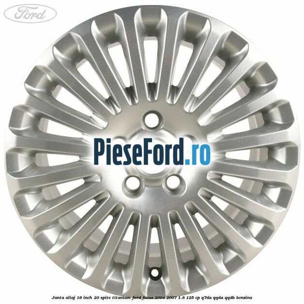 Janta aliaj 16 inch, 20 spite, titanium Ford Focus 2004-2007 1.8 125 cp Janta aliaj 16 inch, 20 spite, titanium Ford Focus 2004-2007 1.8 125 cp Q7DA, QQDA, QQDB benzina
