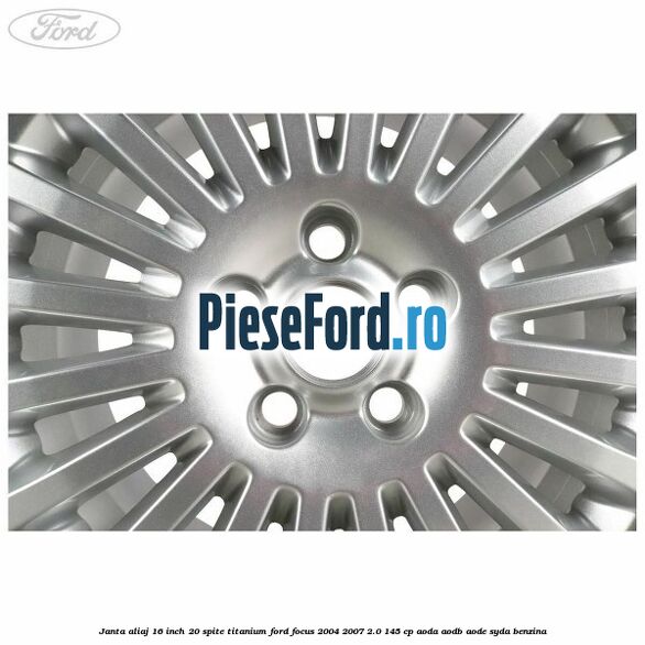 Janta aliaj 16 inch, 20 spite, titanium Ford Focus 2004-2007 2.0 145 cp AODA, AODB, AODE, SYDA benzina