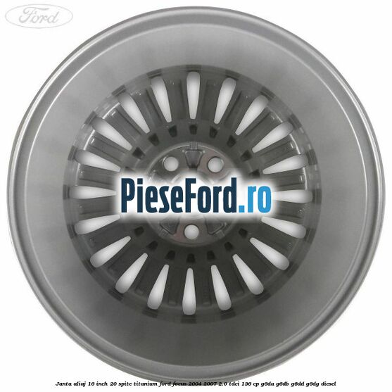 Janta aliaj 16 inch, 20 spite, titanium Ford Focus 2004-2007 2.0 TDCi 136 cp G6DA, G6DB, G6DD, G6DG diesel