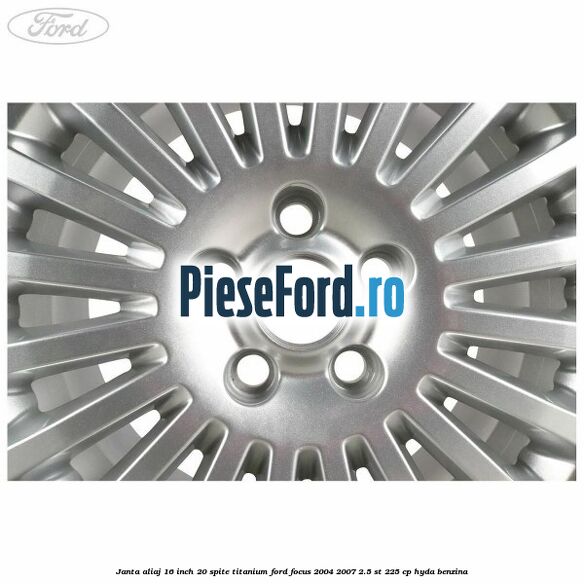 Janta aliaj 16 inch, 20 spite, titanium Ford Focus 2004-2007 2.5 ST 225 cp Janta aliaj 16 inch, 20 spite, titanium Ford Focus 2004-2007 2.5 ST 225 cp HYDA benzina