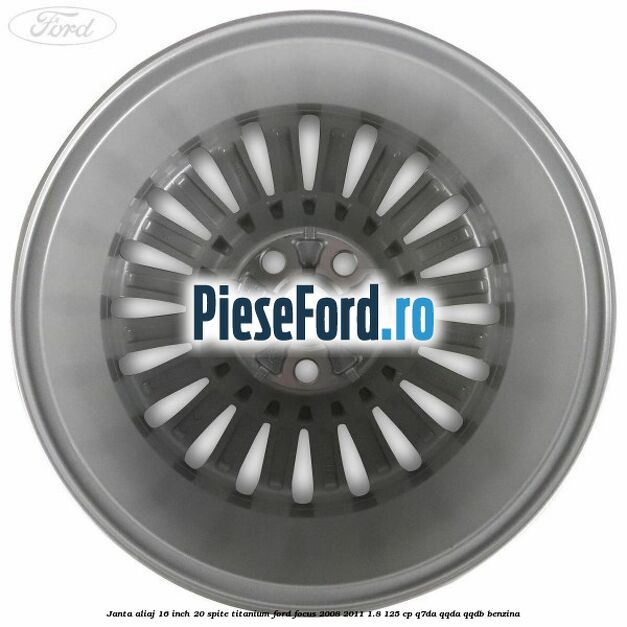 Janta aliaj 16 inch, 20 spite, titanium Ford Focus 2008-2011 1.8 125 cp Q7DA, QQDA, QQDB benzina
