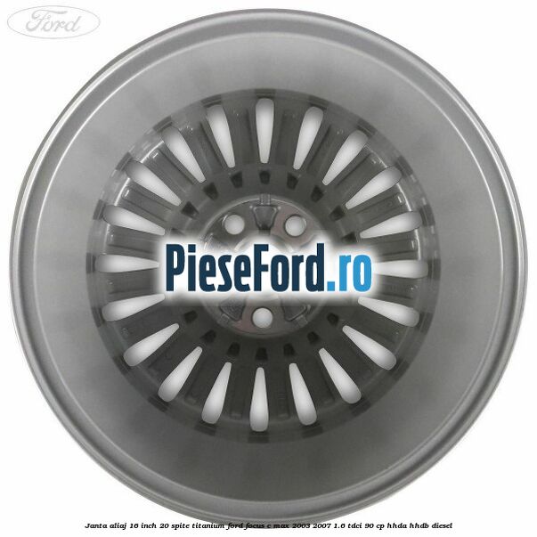 Janta aliaj 16 inch, 20 spite, titanium Ford Focus C-Max 2003-2007 1.6 TDCi 90 cp HHDA, HHDB diesel