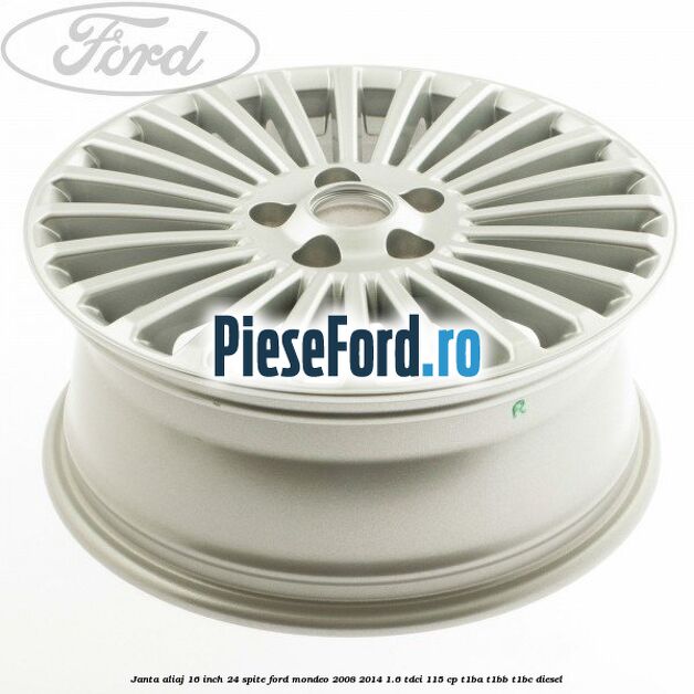 Janta aliaj 16 inch, 24 spite Ford Mondeo 2008-2014 1.6 TDCi 115 cp Janta aliaj 16 inch, 24 spite Ford Mondeo 2008-2014 1.6 TDCi 115 cp T1BA, T1BB, T1BC diesel