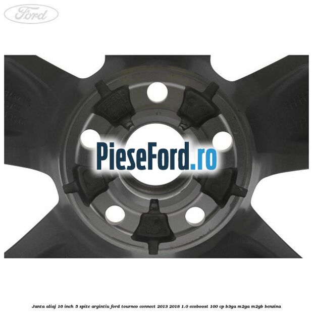 Janta aliaj 16 inch, 5 spite argintiu Ford Tourneo Connect 2013-2018 1.0 EcoBoost 100 cp Janta aliaj 16 inch, 5 spite argintiu Ford Tourneo Connect 2013-2018 1.0 EcoBoost 100 cp B3GA, M2GA, M2GB benzina