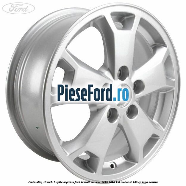 Janta aliaj 16 inch, 5 spite argintiu Ford Transit Connect 2013-2018 1.6 EcoBoost 150 cp JQGA benzina