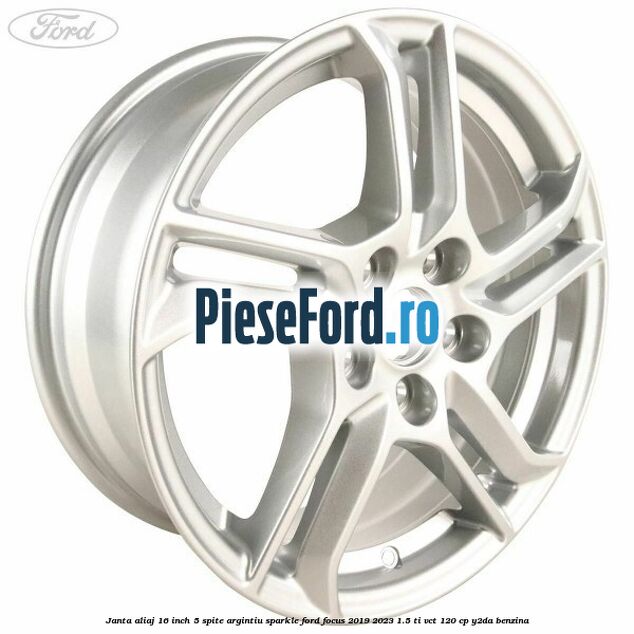 Janta aliaj 16 inch, 5 spite argintiu sparkle Ford Focus 2019-2023 1.5 Ti-VCT 120 cp Y2DA benzina