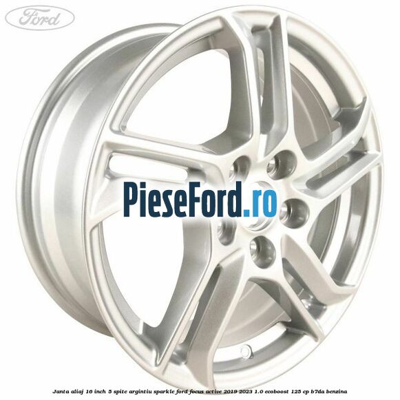 Janta aliaj 16 inch, 5 spite argintiu sparkle Ford Focus Active 2019-2023 1.0 EcoBoost 125 cp Janta aliaj 16 inch, 5 spite argintiu sparkle Ford Focus Active 2019-2023 1.0 EcoBoost 125 cp B7DA benzina