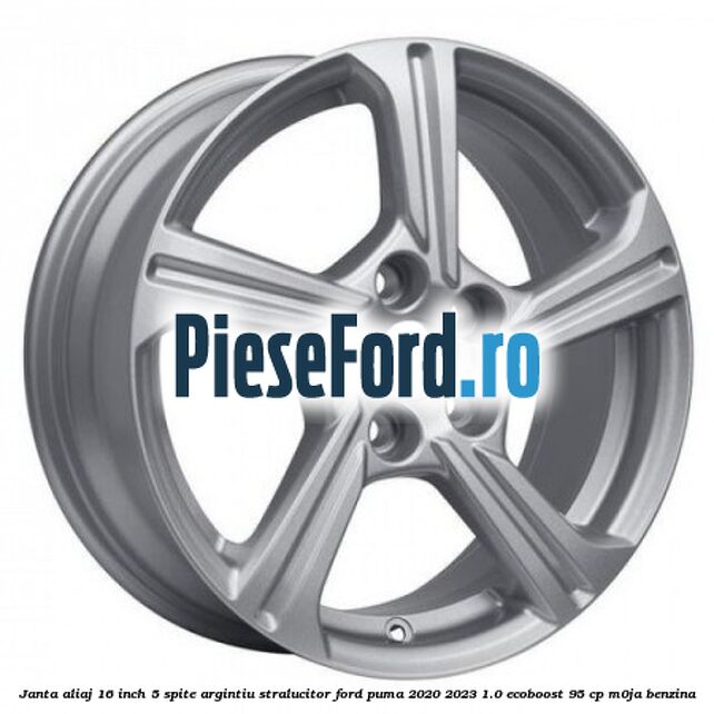 Janta aliaj 16 inch, 5 spite argintiu stralucitor Ford Puma 2020-2023 1.0 EcoBoost 95 cp M0JA benzina