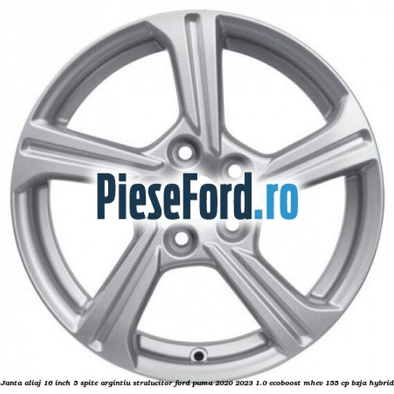 Janta aliaj 16 inch, 5 spite argintiu stralucitor Ford Puma 2020-2023 1.0 EcoBoost mHEV 155 cp BZJA Hybrid