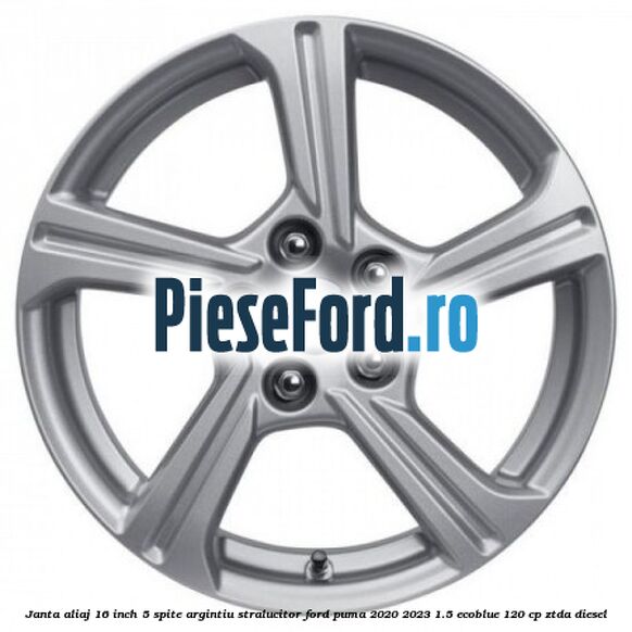 Janta aliaj 16 inch, 5 spite argintiu stralucitor Ford Puma 2020-2023 1.5 EcoBlue 120 cp ZTDA diesel