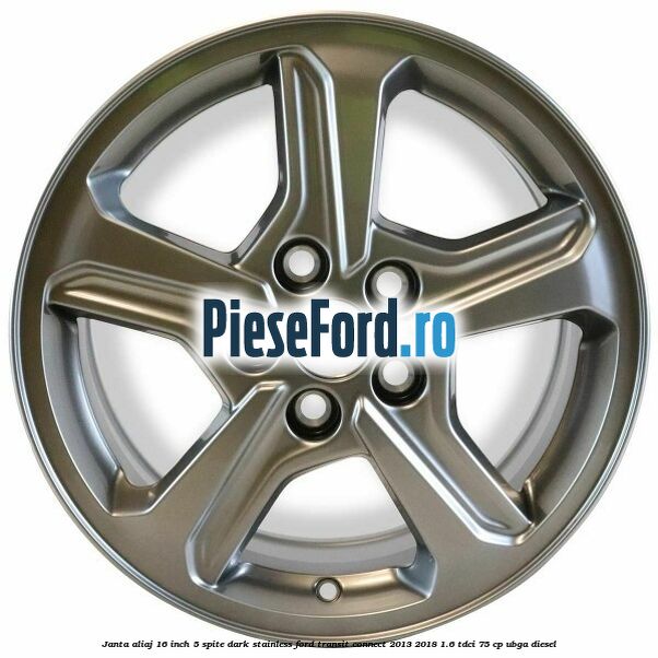 Janta aliaj 16 inch, 5 spite Dark Stainless Ford Transit Connect 2013-2018 1.6 TDCi 75 cp UBGA diesel