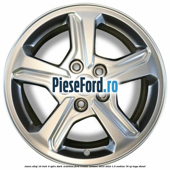 Janta aliaj 16 inch, 5 spite Dark Stainless Ford Transit Connect 2019-2023 1.5 EcoBlue 75 cp Janta aliaj 16 inch, 5 spite Dark Stainless Ford Transit Connect 2019-2023 1.5 EcoBlue 75 cp BEGA diesel