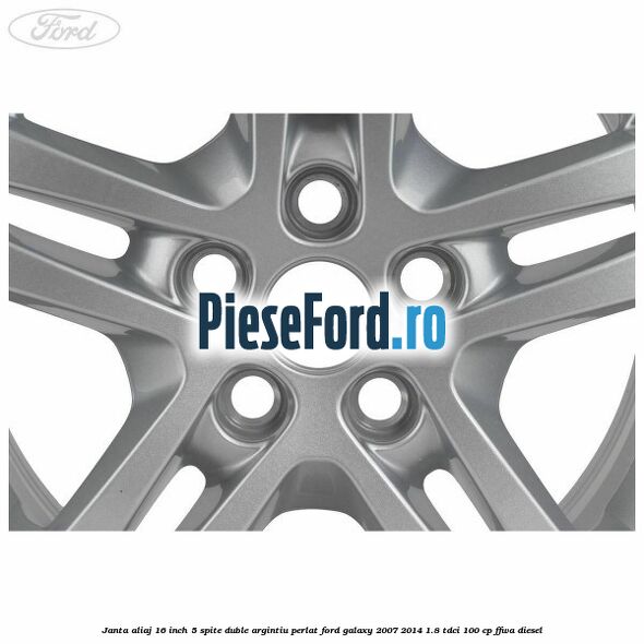 Janta aliaj 16 inch, 5 spite duble argintiu perlat Ford Galaxy 2007-2014 1.8 TDCi 100 cp Janta aliaj 16 inch, 5 spite duble argintiu perlat Ford Galaxy 2007-2014 1.8 TDCi 100 cp FFWA diesel