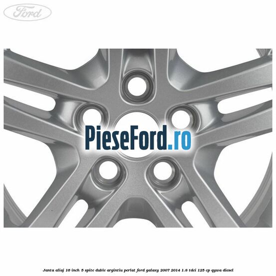 Janta aliaj 16 inch, 5 spite duble argintiu perlat Ford Galaxy 2007-2014 1.8 TDCi 125 cp QYWA diesel