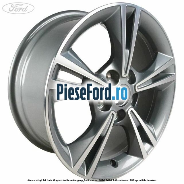 Janta aliaj 16 inch, 5 spite duble artic grey Ford C-Max 2016-2020 1.5 EcoBoost 182 cp M9DB benzina