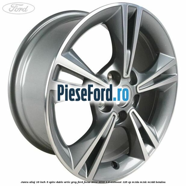 Janta aliaj 16 inch, 5 spite duble artic grey Ford Focus 2014-2018 1.0 EcoBoost 125 cp M1DA, M1DC, M1DD benzina