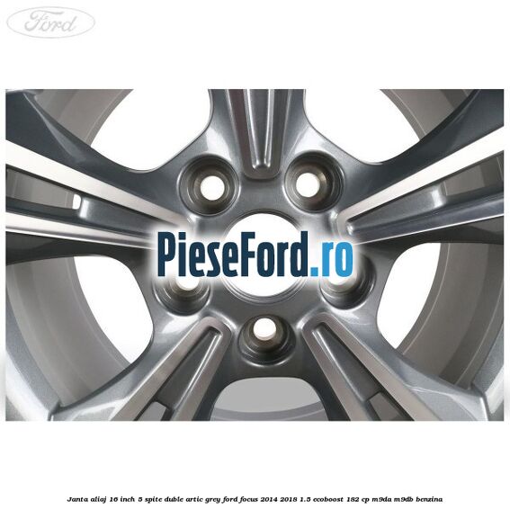 Janta aliaj 16 inch, 5 spite duble artic grey Ford Focus 2014-2018 1.5 EcoBoost 182 cp M9DA, M9DB benzina